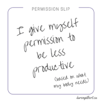 I give myself permission to be less productive (based on what my body needs) to lighten my mental load..